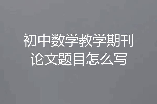 初中数学教学期刊论文题目怎么写