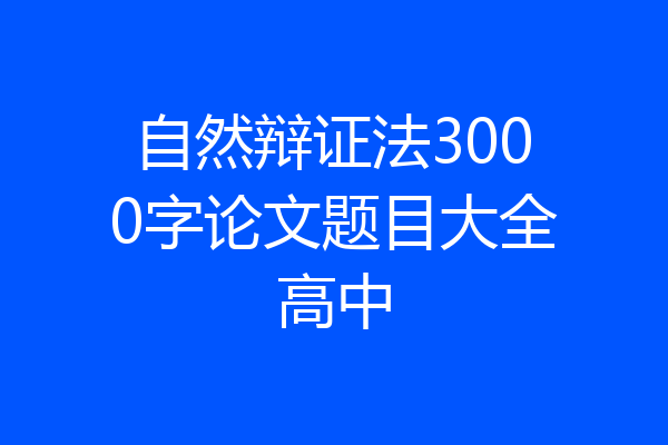 自然辩证法3000字论文题目大全高中