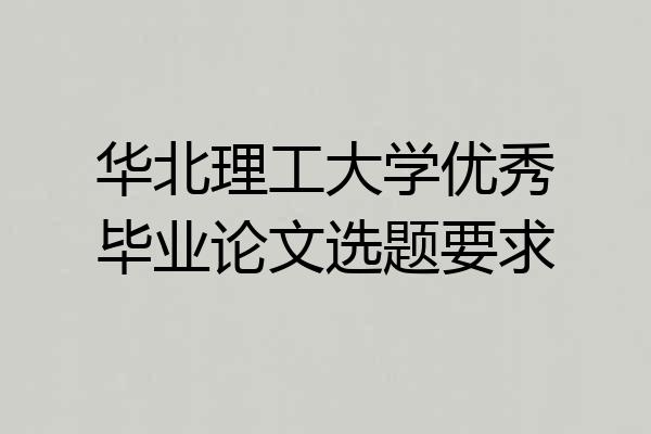 华北理工大学优秀毕业论文选题要求