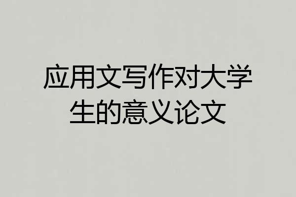 应用文写作对大学生的意义论文