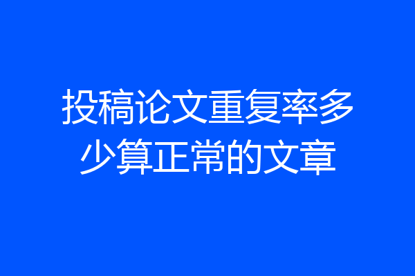 投稿论文重复率多少算正常的文章
