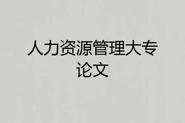 人力资源管理大专论文