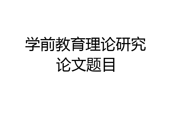 学前教育理论研究论文题目