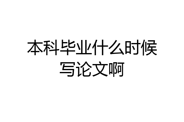 本科毕业什么时候写论文啊