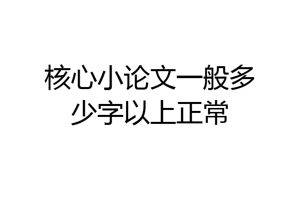 核心小论文一般多少字以上正常