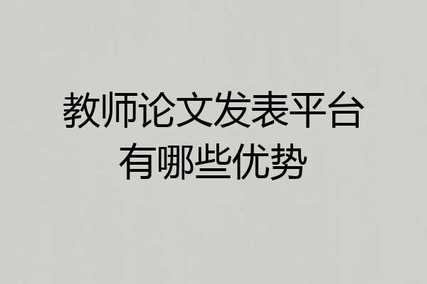 教师论文发表平台有哪些优势