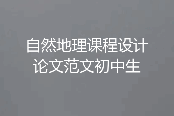 自然地理课程设计论文范文初中生