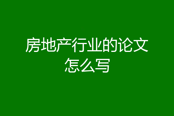 房地产行业的论文怎么写