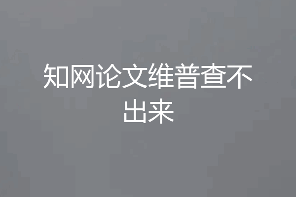 知网论文维普查不出来