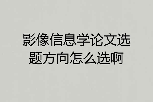 影像信息学论文选题方向怎么选啊