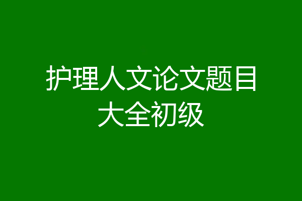 护理人文论文题目大全初级