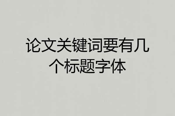 论文关键词要有几个标题字体