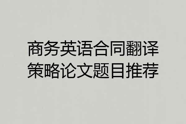 商务英语合同翻译策略论文题目推荐