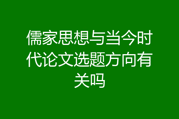 儒家思想与当今时代论文选题方向有关吗