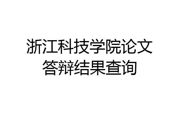 浙江科技学院论文答辩结果查询