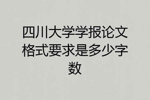 四川大学学报论文格式要求是多少字数