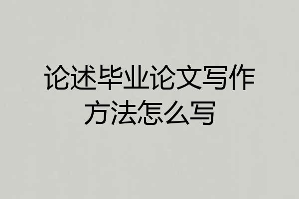 论述毕业论文写作方法怎么写