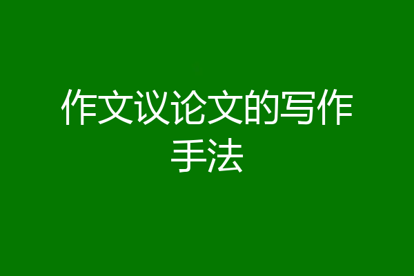 作文议论文的写作手法