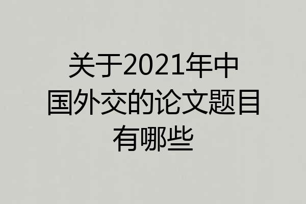 关于2021年中国外交的论文题目有哪些