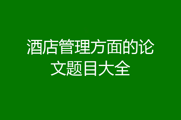 酒店管理方面的论文题目大全