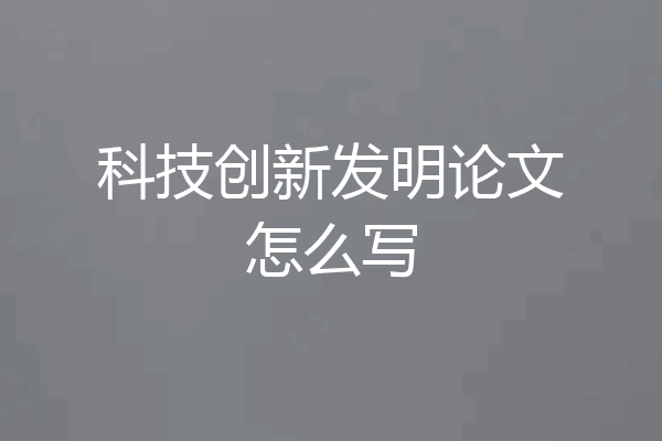 科技创新发明论文怎么写