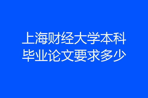 上海财经大学本科毕业论文要求多少