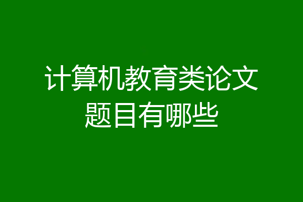 计算机教育类论文题目有哪些