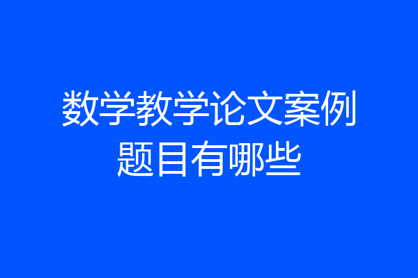 数学教学论文案例题目有哪些