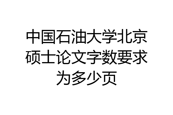中国石油大学北京硕士论文字数要求为多少页