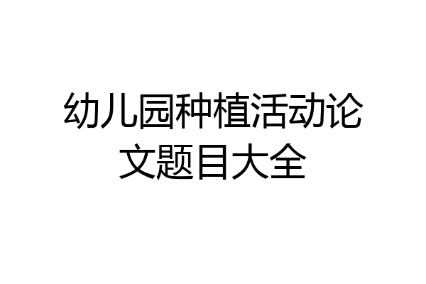 幼儿园种植活动论文题目大全