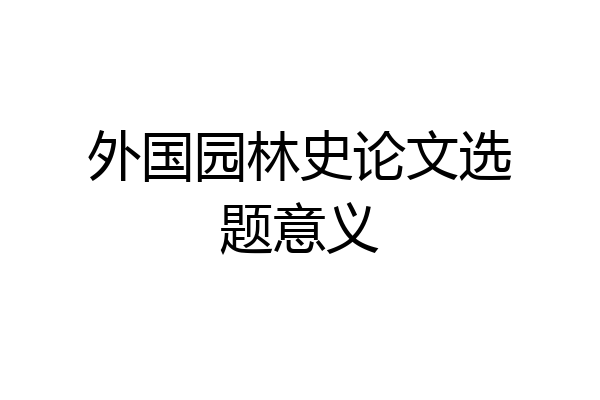 外国园林史论文选题意义