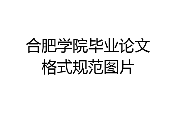 合肥学院毕业论文格式规范图片