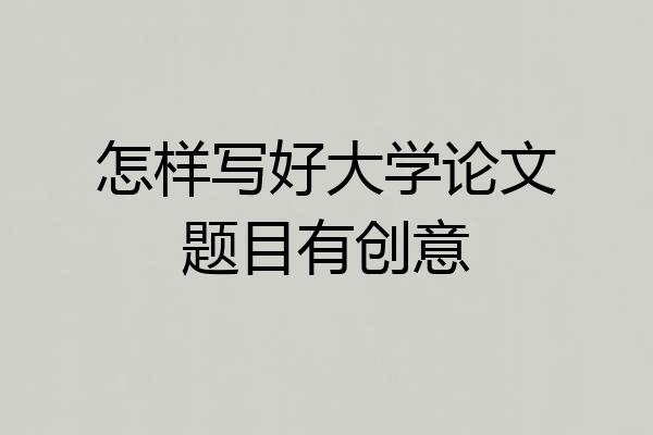 怎样写好大学论文题目有创意
