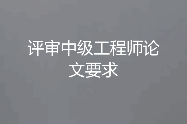 评审中级工程师论文要求