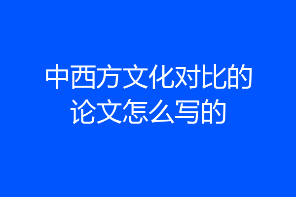 中西方文化对比的论文怎么写的
