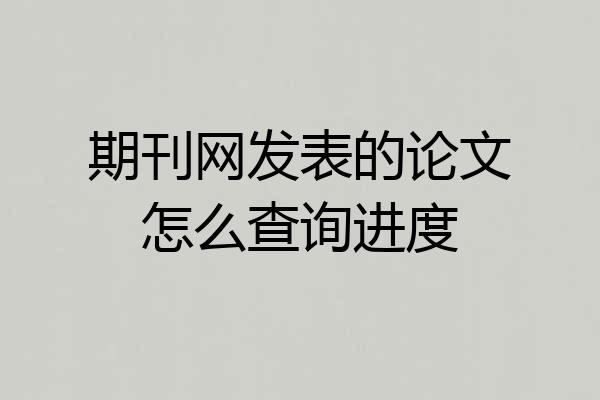期刊网发表的论文怎么查询进度