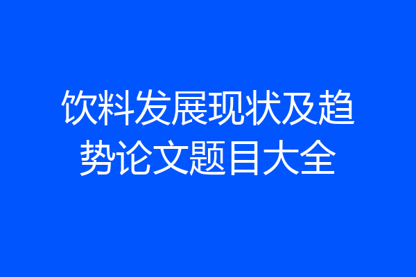饮料发展现状及趋势论文题目大全