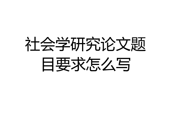 社会学研究论文题目要求怎么写