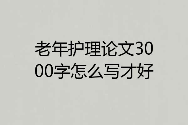 老年护理论文3000字怎么写才好