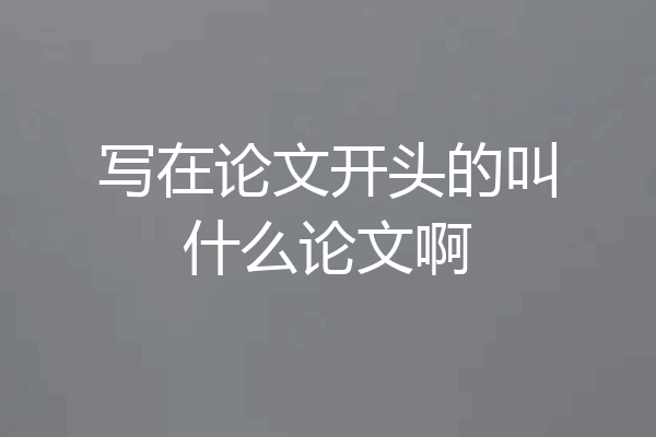 写在论文开头的叫什么论文啊