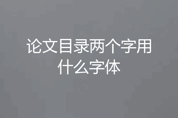 论文目录两个字用什么字体