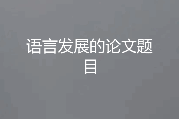 语言发展的论文题目