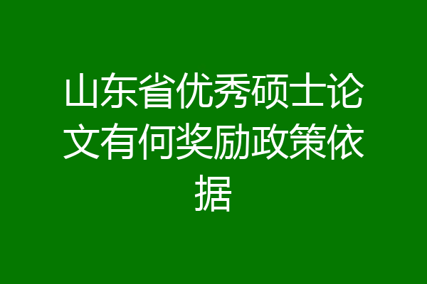 山东省优秀硕士论文有何奖励政策依据