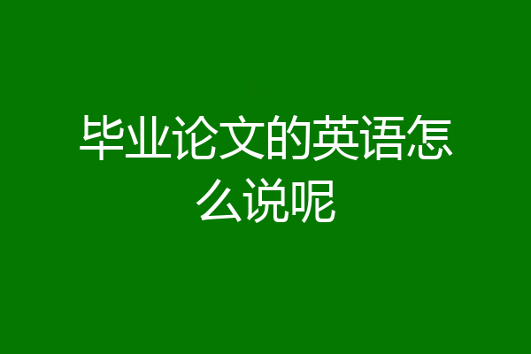 毕业论文的英语怎么说呢