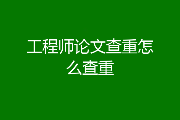工程师论文查重怎么查重