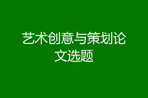 艺术创意与策划论文选题