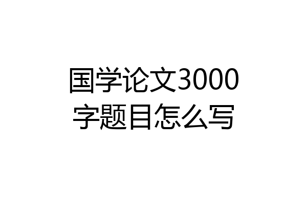 国学论文3000字题目怎么写