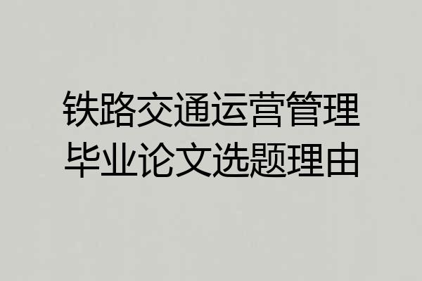 铁路交通运营管理毕业论文选题理由