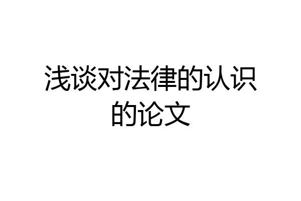 浅谈对法律的认识的论文