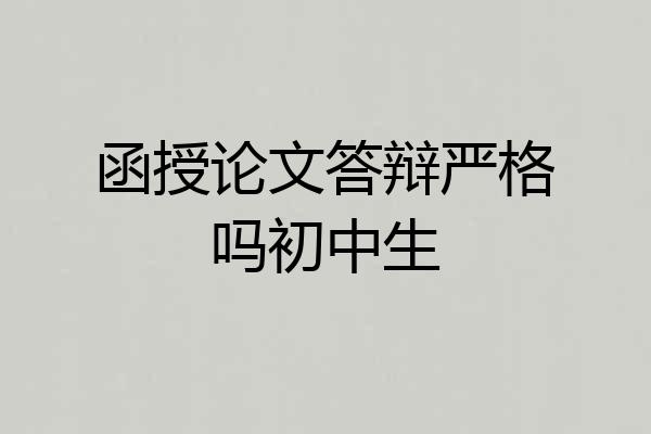 函授论文答辩严格吗初中生